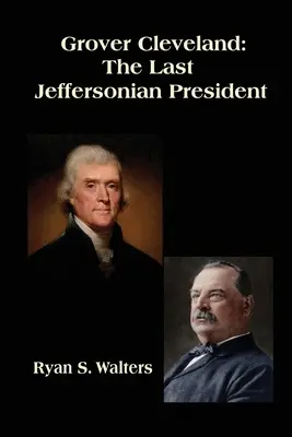 Grover Cleveland: Ostatni prezydent Jeffersonian - Grover Cleveland: The Last Jeffersonian President