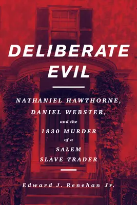 Rozmyślne zło: Nathaniel Hawthorne, Daniel Webster i morderstwo handlarza niewolników w Salem w 1830 r. - Deliberate Evil: Nathaniel Hawthorne, Daniel Webster, and the 1830 Murder of a Salem Slave Trader