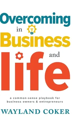 Przezwyciężanie w biznesie i życiu: Zdroworozsądkowy poradnik dla właścicieli firm i przedsiębiorców - Overcoming in Business and Life: A Common-Sense Playbook for Business Owners & Entrepreneurs