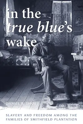 In the True Blue's Wake: Niewolnictwo i wolność wśród rodzin plantacji Smithfield - In the True Blue's Wake: Slavery and Freedom Among the Families of Smithfield Plantation