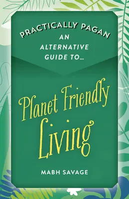 Praktycznie pogański - alternatywny przewodnik po życiu przyjaznym dla planety - Practically Pagan - An Alternative Guide to Planet Friendly Living