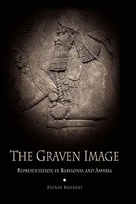 Graven Image: Reprezentacja w Babilonii i Asyrii - The Graven Image: Representation in Babylonia and Assyria