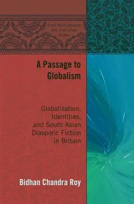 A Passage to Globalism: Globalizacja, tożsamość i południowoazjatycka fikcja diasporyczna w Wielkiej Brytanii - A Passage to Globalism: Globalization, Identities, and South Asian Diasporic Fiction in Britain