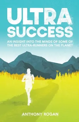 Ultra Success: Wgląd w umysły najlepszych biegaczy ultra na świecie - Ultra Success: An Insight Into the Minds of Some of the Best Ultra-Runners on the Planet