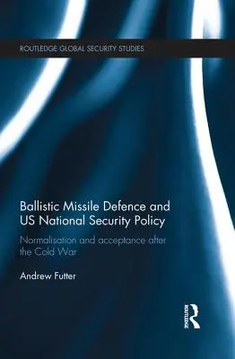 Obrona przed rakietami balistycznymi i amerykańska polityka bezpieczeństwa narodowego: Normalizacja i akceptacja po zimnej wojnie - Ballistic Missile Defence and US National Security Policy: Normalisation and Acceptance after the Cold War