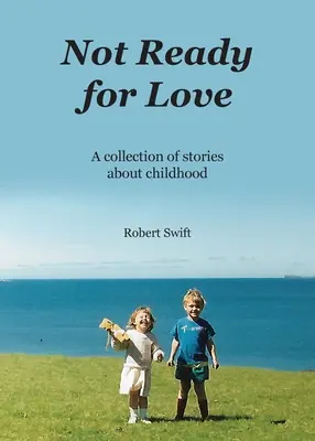 Niegotowi na miłość: Zbiór opowieści o dzieciństwie - Not Ready for Love: A collection of stories about childhood