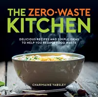 Kuchnia bez odpadów - pyszne przepisy i proste pomysły na ograniczenie marnowania żywności - Zero-Waste Kitchen - Delicious Recipes and Simple Ideas to Help You Reduce Food Waste