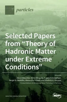 Wybrane artykuły z teorii materii hadronowej w ekstremalnych warunkach - Selected Papers from Theory of Hadronic Matter under Extreme Conditions