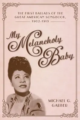 My Melancholy Baby: Pierwsze ballady wielkiego amerykańskiego śpiewnika, 1902-1913 - My Melancholy Baby: The First Ballads of the Great American Songbook, 1902-1913