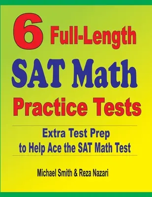 6 pełnowymiarowych testów praktycznych z matematyki SAT: Dodatkowe przygotowanie do testu, które pomoże zdać test SAT z matematyki - 6 Full-Length SAT Math Practice Tests: Extra Test Prep to Help Ace the SAT Math Test