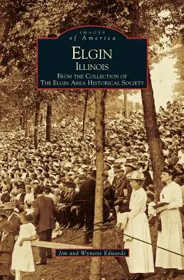 Elgin, Illinois: Z kolekcji Towarzystwa Historycznego Obszaru Elgin - Elgin, Illinois: From the Collection of the Elgin Area Historical Society