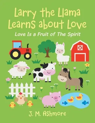 Larry the Llama uczy się o miłości: Miłość jest owocem Ducha - Larry the Llama Learns About Love: Love Is a Fruit of the Spirit