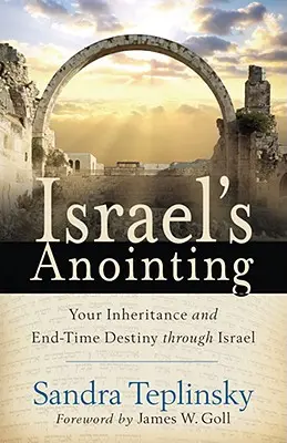 Namaszczenie Izraela: Twoje dziedzictwo i przeznaczenie w czasach ostatecznych dzięki Izraelowi - Israel's Anointing: Your Inheritance and End-Time Destiny Through Israel