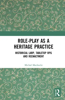 Odgrywanie ról jako praktyka dziedzictwa: Larp historyczny, stołowe RPG i rekonstrukcja - Role-Play as a Heritage Practice: Historical Larp, Tabletop RPG and Reenactment