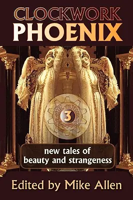 Clockwork Phoenix 3: Nowe opowieści o pięknie i dziwności - Clockwork Phoenix 3: New Tales of Beauty and Strangeness