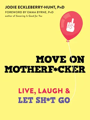 Move on Motherf*cker: Żyj, śmiej się i odpuść sobie - Move on Motherf*cker: Live, Laugh, and Let Sh*t Go