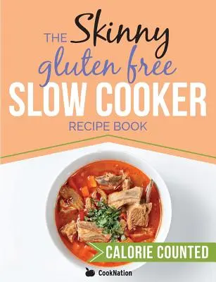 The Skinny Gluten Free Slow Cooker Recipe Book: Pyszne przepisy bezglutenowe poniżej 300, 400 i 500 kalorii - The Skinny Gluten Free Slow Cooker Recipe Book: Delicious Gluten Free Recipes Under 300, 400 And 500 Calories