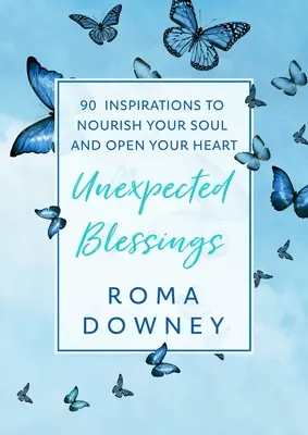 Niespodziewane błogosławieństwa: 90 inspiracji, które odżywią twoją duszę i otworzą twoje serce - Unexpected Blessings: 90 Inspirations to Nourish Your Soul and Open Your Heart