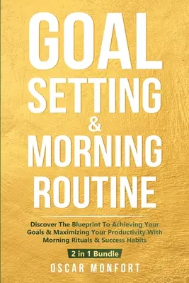 Wyznaczanie celów i poranna rutyna: Odkryj schemat osiągania celów i maksymalizacji produktywności dzięki porannym rytuałom i nawykom sukcesu - Goal Setting & Morning Routine: Discover The Blueprint To Achieving Your Goals & Maximizing Your Productivity With Morning Rituals & Success Habits