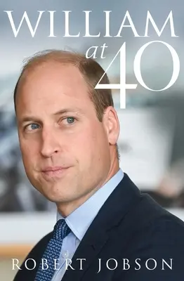 William at 40: The Making of a Modern Monarch