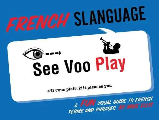 Język francuski: Zabawny wizualny przewodnik po francuskich terminach i zwrotach - French Slanguage: A Fun Visual Guide to French Terms and Phrases