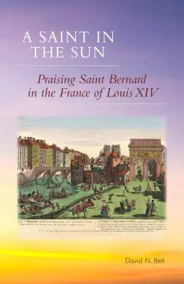 Święty w słońcu: Wychwalanie świętego Bernarda we Francji Ludwika XIV - Saint in the Sun: Praising Saint Bernard in the France of Louis XIV