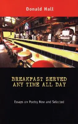 Śniadanie serwowane o każdej porze przez cały dzień: Eseje o poezji nowe i wybrane - Breakfast Served Any Time All Day: Essays on Poetry New and Selected