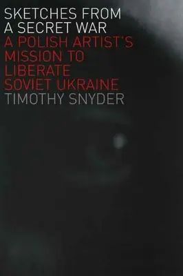 Szkice z tajnej wojny: misja polskiego artysty na rzecz wyzwolenia sowieckiej Ukrainy - Sketches from a Secret War: A Polish Artist's Mission to Liberate Soviet Ukraine