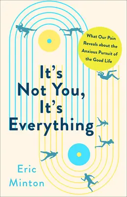 To nie ty, to wszystko: co nasz ból mówi o niespokojnym dążeniu do dobrego życia - It's Not You, It's Everything: What Our Pain Reveals about the Anxious Pursuit of the Good Life