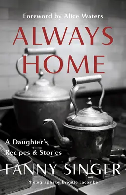 Zawsze w domu: Przepisy i opowieści córki: Przedmowa Alice Waters - Always Home: A Daughter's Recipes & Stories: Foreword by Alice Waters