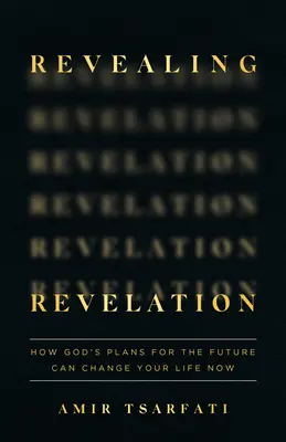 Ujawnienie objawienia: Jak Boże plany na przyszłość mogą zmienić twoje życie teraz - Revealing Revelation: How God's Plans for the Future Can Change Your Life Now