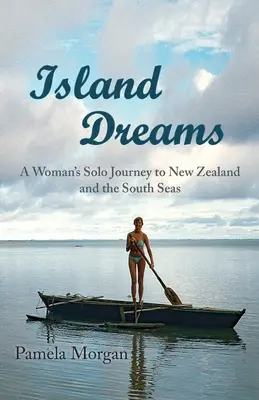 Island Dreams: Samotna podróż kobiety do Nowej Zelandii i mórz południowych - Island Dreams: A Woman's Solo Journey to New Zealand and the South Seas