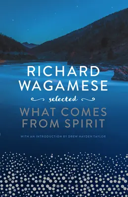 Richard Wagamese Wybrane: Co pochodzi od ducha - Richard Wagamese Selected: What Comes from Spirit