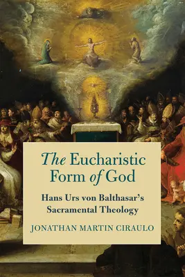 Eucharystyczna forma Boga: Teologia sakramentalna Hansa Ursa Von Balthasara - The Eucharistic Form of God: Hans Urs Von Balthasar's Sacramental Theology