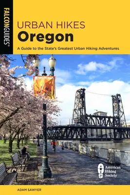Miejskie wędrówki po Oregonie: Przewodnik po najwspanialszych miejskich wędrówkach w stanie Oregon - Urban Hikes Oregon: A Guide to the State's Greatest Urban Hiking Adventures