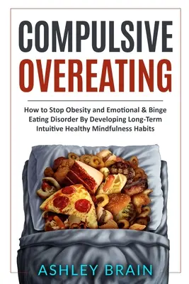 Kompulsywne objadanie się: How to Stop Obesity and Emotional & Binge Eating Disorder by Developing Long-Term Intuitive Healthy Mindfulness Habits (Jak powstrzymać otyłość, zaburzenia emocjonalne i kompulsywne objadanie się) - Compulsive Overeating: How to Stop Obesity and Emotional & Binge Eating Disorder by Developing Long-Term Intuitive Healthy Mindfulness Habits