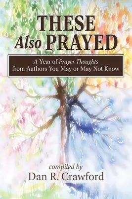 Oni też się modlili: Rok modlitewnych przemyśleń autorów, których możesz znać lub nie - These Also Prayed: A Year of Prayer Thoughts from Authors You May or May Not Know