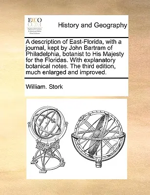 A Description of East-Florida, with a Journal, Kept by John Bartram of Philadelphia, Botanist to His Majesty for the Floridas. with Explanatory Botani