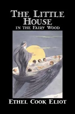 The Little House in the Fairy Wood Ethel Cook Eliot, fantastyka, literatura piękna, baśnie, podania ludowe, legendy i mitologia - The Little House in the Fairy Wood by Ethel Cook Eliot, Fiction, Fantasy, Literary, Fairy Tales, Folk Tales, Legends & Mythology
