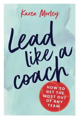 Lead Like a Coach: Jak wydobyć maksimum z każdego zespołu - Lead Like a Coach: How to get the most out of any team