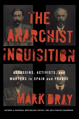 Anarchistyczna inkwizycja: Zabójcy, aktywiści i męczennicy w Hiszpanii i Francji - The Anarchist Inquisition: Assassins, Activists, and Martyrs in Spain and France