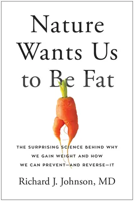 Nature Wants Us to Be Fat: The Surprising Science Behind Why We Gain Weight and How We Can Prevent--And Reverse--It