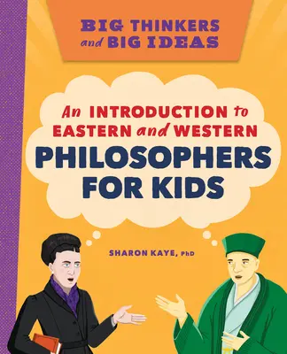 Wielcy myśliciele i wielkie idee: Wprowadzenie do filozofii Wschodu i Zachodu dla dzieci - Big Thinkers and Big Ideas: An Introduction to Eastern and Western Philosophers for Kids