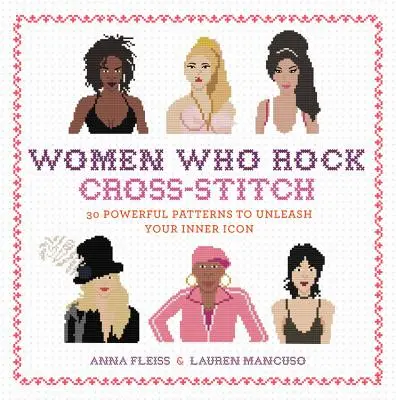 Women Who Rock Cross-Stitch: 30 potężnych wzorów, aby uwolnić swoją wewnętrzną ikonę - Women Who Rock Cross-Stitch: 30 Powerful Patterns to Unleash Your Inner Icon