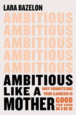 Ambitna jak matka: Dlaczego priorytetowe traktowanie kariery jest dobre dla dzieci - Ambitious Like a Mother: Why Prioritizing Your Career Is Good for Your Kids