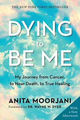 Umierać, by być sobą: moja podróż od raka, przez bliską śmierć, do prawdziwego uzdrowienia - Dying to Be Me: My Journey from Cancer, to Near Death, to True Healing