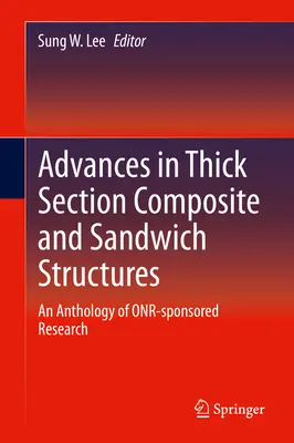 Advances in Thick Section Composite and Sandwich Structures: Antologia badań sponsorowanych przez Onr - Advances in Thick Section Composite and Sandwich Structures: An Anthology of Onr-Sponsored Research