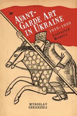 Sztuka awangardowa w Ukrainie, 1910-1930: Kontestacja pamięci - Avant-Garde Art in Ukraine, 1910-1930: Contested Memory
