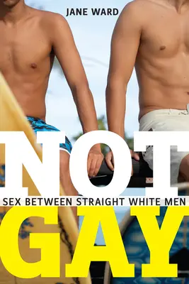 Nie gej: Seks między prostymi białymi mężczyznami - Not Gay: Sex Between Straight White Men