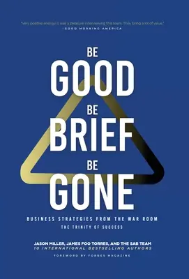 Be Good, Be Brief, Be Gone: Business Strategies From the War Room: Trójca sukcesu - Be Good, Be Brief, Be Gone: Business Strategies From the War Room: The Trinity of Success